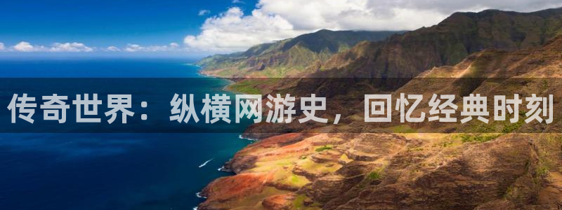新航娱乐app手机版官网下载：传奇世界：纵横网游史，回忆经典时刻